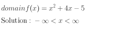 The domain of f(x)=x^2+4x-5 is -infinity <x<infinity